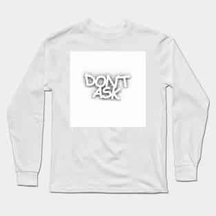 Don't Ask Long Sleeve T-Shirt